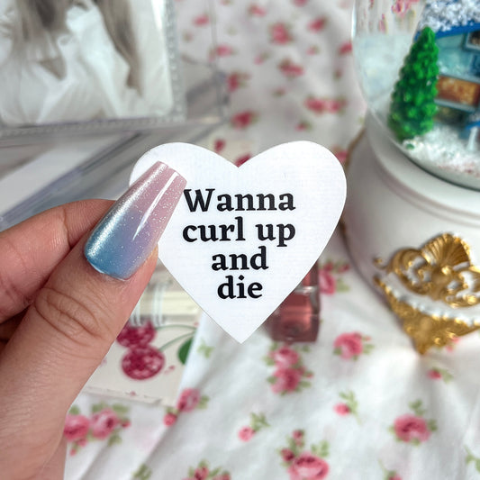 Wanna Curl Up and Die sticker